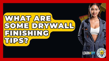 What Are Some Drywall Finishing Tips? - LearnToDIY360.com
