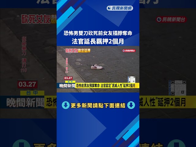 恐怖男雙刀砍死前女友插脖奪命 法官延長羈押2個月－民視新聞