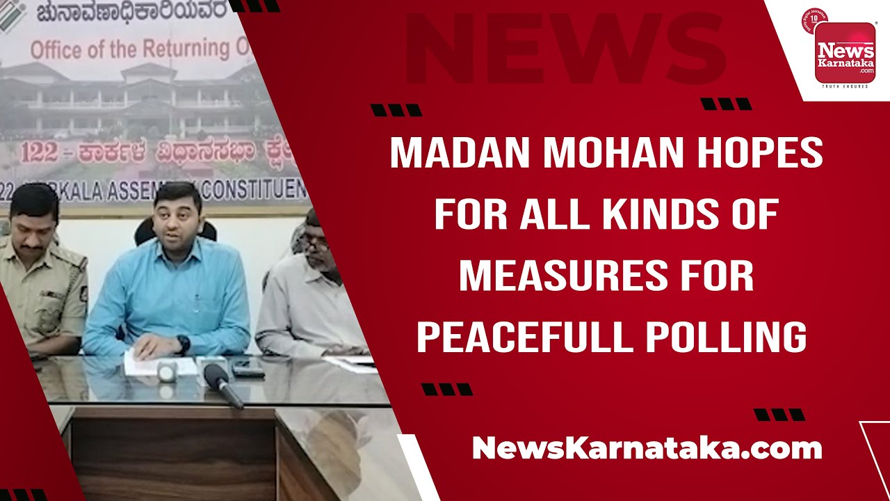 Madan Mohan hopes for all kinds of measures for peacefull polling | News Karnataka