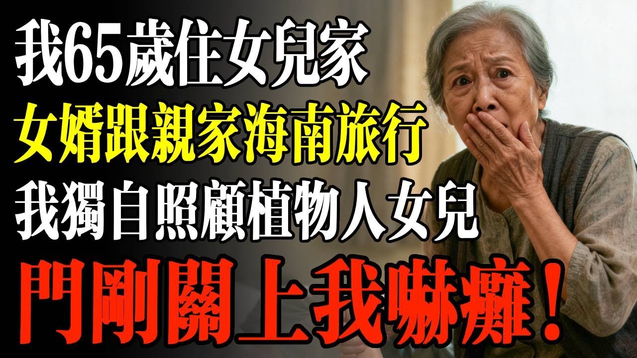我65歲住女兒家，女婿跟親家海南旅行，我獨自照顧植物人女兒，可門剛關上我嚇癱！