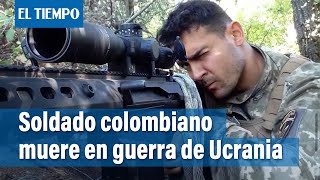 Colombiano habría muerto durante combate en guerra en Ucrania | El Tiempo