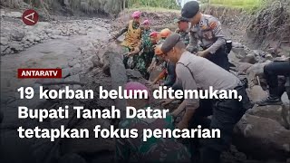 19 korban belum ditemukan, Bupati Tanah Datar tetapkan fokus pencarian