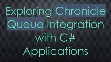 Exploring Chronicle Queue Integration with C#  Applications