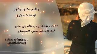 شيلة /ياقلب صير بخير لو منت بخير : كلمات الشاعر/ عبدالله بن لافي :أداء المنشد / حمود الفيصل