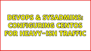 DevOps & SysAdmins: Configuring CentOS for Heavy-ish Traffic (2 Solutions!!)