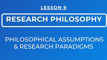 LESSON 9 - RESEARCH PHILOSOPHY : RESEARCH PARADIGMS & PHILOSOPHICAL ASSUMPTIONS
