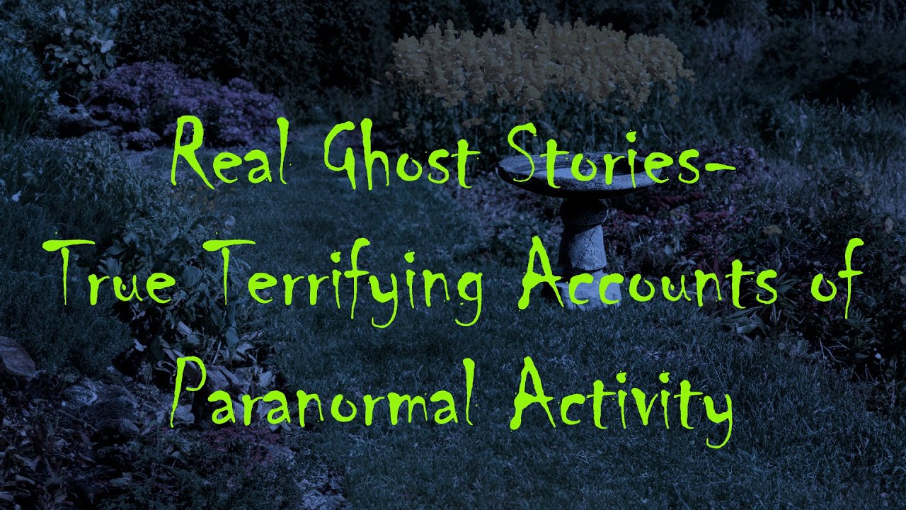 Real Ghost Stories - True Terrifying Accounts of Paranormal Activity ...