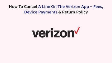 How To Cancel A Line On The Verizon App – Fees, Device Payments & Return Policy
