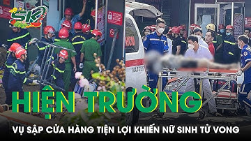 Hiện Trường Đổ Nát Vụ Sập Cửa Hàng Tiện Lợi Khiến Nữ Sinh Tử Vong: Công An Công Bố Nguyên Nhân |SKĐS