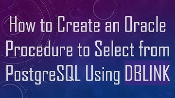 How to Create an Oracle Procedure to Select from PostgreSQL Using DBLINK
