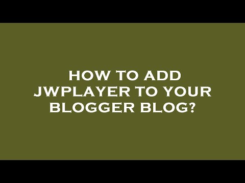 How to add jwplayer to your blogger blog?