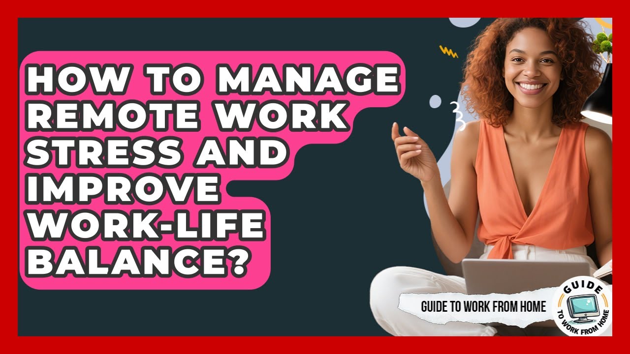How To Manage Remote Work Stress And Improve Work-Life Balance? - Guide To Work From Home