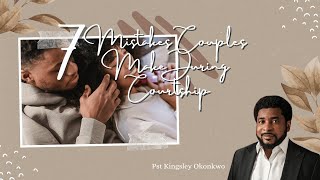 7 BIG Mistakes to Avoid in COURTSHIP || Pst Kingsley Okonkwo #marriage #love