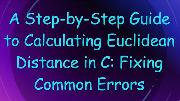 A Step-by-Step Guide to Calculating Euclidean Distance in C: Fixing Common Errors