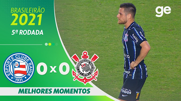 BAHIA 0 X 0 CORINTHIANS | MELHORES MOMENTOS | 5ª RODADA BRASILEIRÃO 2021 | ge.globo
