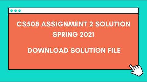 CS508 Assignment 2 solution Spring 2021