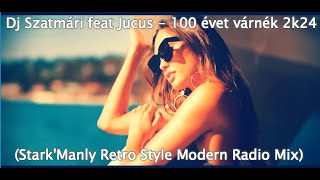 Dj Szatmári feat Jucus  -100 évet várnék 2k24 (Stark'Manly Retro Style Modern Radio Mix)