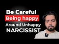 Be careful being happy around unhappy narcissist