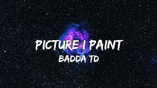 Badda TD - Picture I Paint (Lyrics)