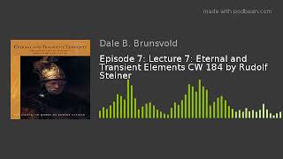Episode 7: Lecture 7: Eternal and Transient Elements CW 184 by Rudolf Steiner