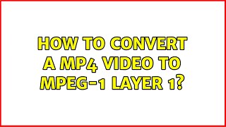 How to convert a mp4 video to MPEG-1 Layer 1? (4 Solutions!!)