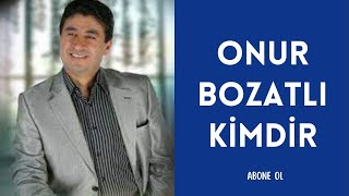 ONUR BOZATLI KİMDİR, HAYATI VE HAKKINDA BİLİNMEYENLER Resimi