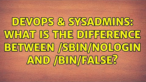 DevOps & SysAdmins: What is the difference between /sbin/nologin and /bin/false? (3 Solutions!!)
