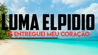 luma elpidio te entreguei meu coração  (letra)