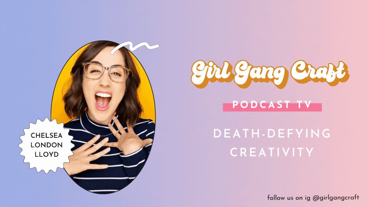 Death-Defying Creativity with Chelsea London Lloyd - Girl Gang Craft Podcast Ep. 61