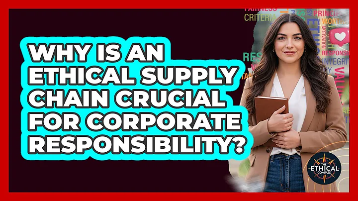 Why Is An Ethical Supply Chain Crucial For Corporate Responsibility? - The Ethical Compass