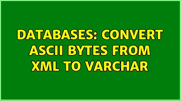 Databases: Convert ASCII Bytes from XML to VARCHAR