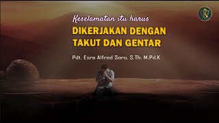 Pdt. Esra Soru : KESELAMATAN ITU HARUS DIKERJAKAN DENGAN TAKUT DAN GENTAR