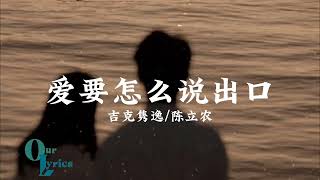 爱要怎么说出口-吉克隽逸/陈立农［歌词］lyrics【爱要怎么说出口 我的心里好难受 如果能将你拥有我会忍住不让眼泪流】