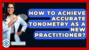 How To Achieve Accurate Tonometry As A New Practitioner? - Optometry Knowledge Base