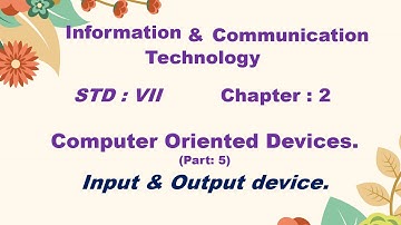 ICT; STD- VII; Chapter: 2; Computer Orienred Devices (Part: 5). Input and Output Device.