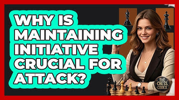 Why Is Maintaining Initiative Crucial For Attack?