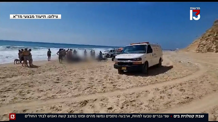 שבת קטלנית בים - שני גברים טבעו למוות, ארבעה נוספים נמשו מהים ופונו במצב קשה ואנוש לבתי החולים
