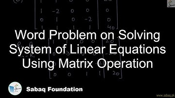Word Problem on Solving System of Linear Equations Using Matrix Operation, Math Lecture | Sabaq.pk