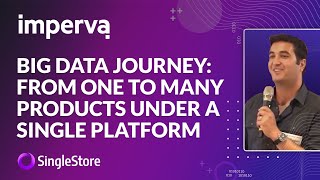 Big Data Journey: Unifying and Modernizing Databases With Imperva and SingleStore