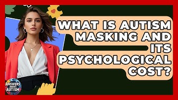 What Is Autism Masking And Its Psychological Cost? - Answers About Autism