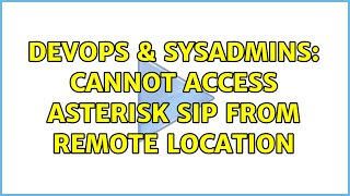 DevOps & SysAdmins: Cannot access Asterisk sip from remote location Details