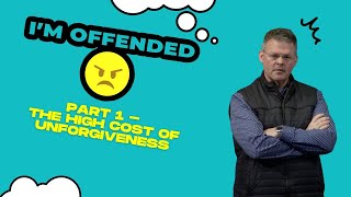 I'm Offended:  Part 1 - The High Cost of Unforgiveness