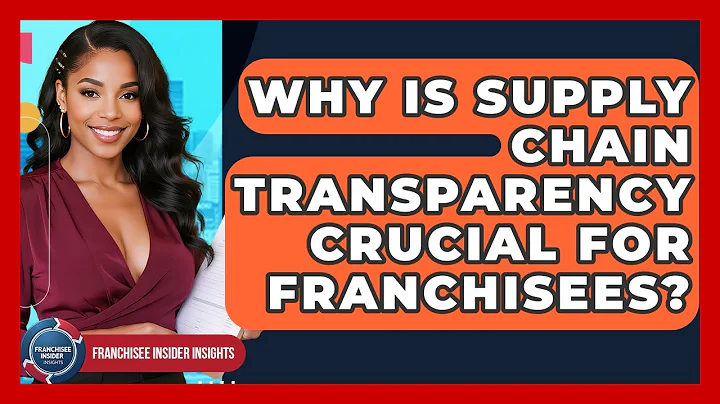 Why Is Supply Chain Transparency Crucial For Franchisees? - Franchisee Insider Insights
