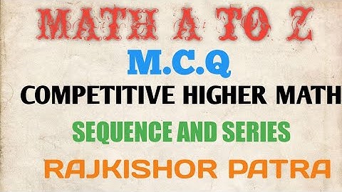 M.C.Q FOR COMPETITIVE HIGHER MATHEMATICS (SEQUENCE AND SERIES)