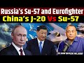 Russian Su-57 Vs Chinese J-20 and Su-57 Vs Euro fighter