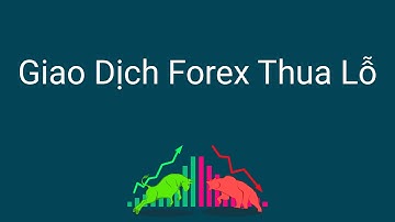 Đầu tư forex | Tại sao giao dịch forex lại luôn thua lỗ