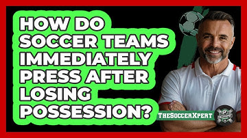 How Do Soccer Teams Immediately Press After Losing Possession? - The Soccer Xpert
