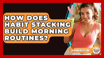 How Does Habit Stacking Build Morning Routines? - Morning Habits Hub