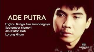 ADE PUTRA, Vol.4 : Engkau Bunga Aku Kumbangnya - September Memori - Aku Patah Hati - Lorong Hitam