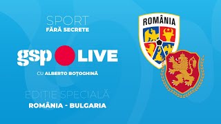 Ediție specială GSP Live » Prefațăm împreună amicalul României cu Bulgaria